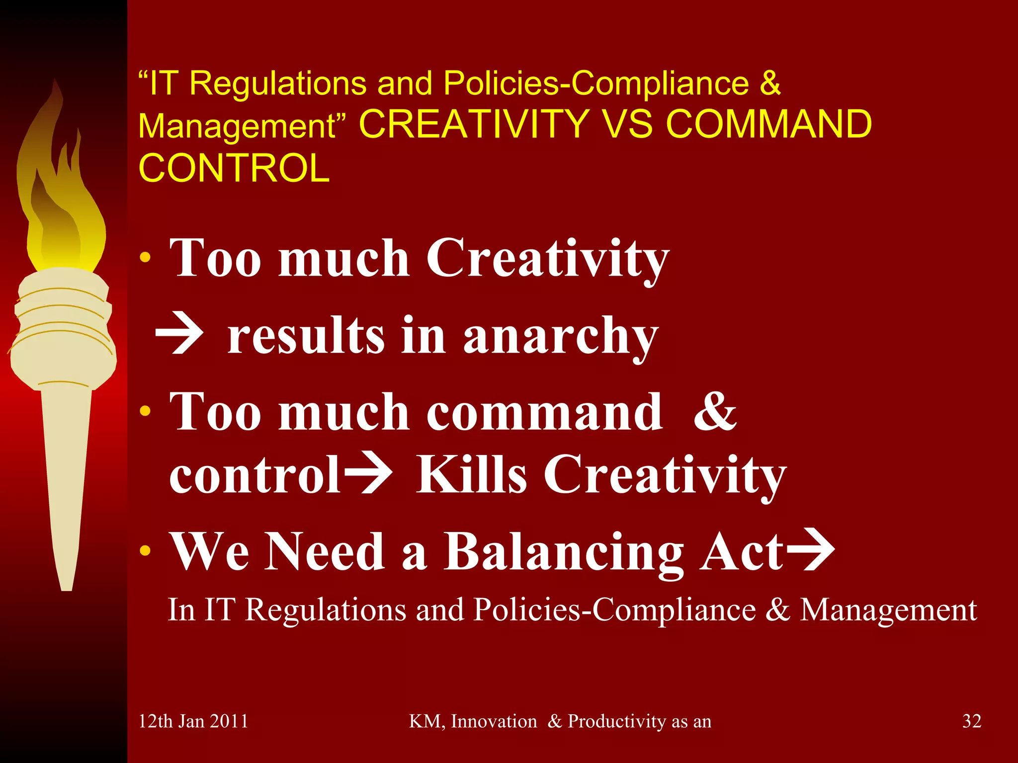 “ IT Regulations and Policies-Compliance & Management”  CREATIVITY VS COMMAND CONTROL Too much Creativity    results in anarchy Too much command  & control   Kills Creativity We Need a Balancing Act  In IT Regulations and Policies-Compliance & Management 