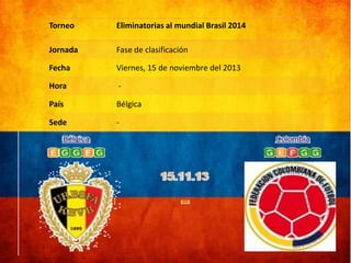 Torneo

Eliminatorias al mundial Brasil 2014

Jornada

Fase de clasificación

Fecha

Viernes, 15 de noviembre del 2013

Hora

-

País

Bélgica

Sede

-

 
