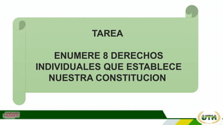 TAREA
ENUMERE 8 DERECHOS
INDIVIDUALES QUE ESTABLECE
NUESTRA CONSTITUCION
 