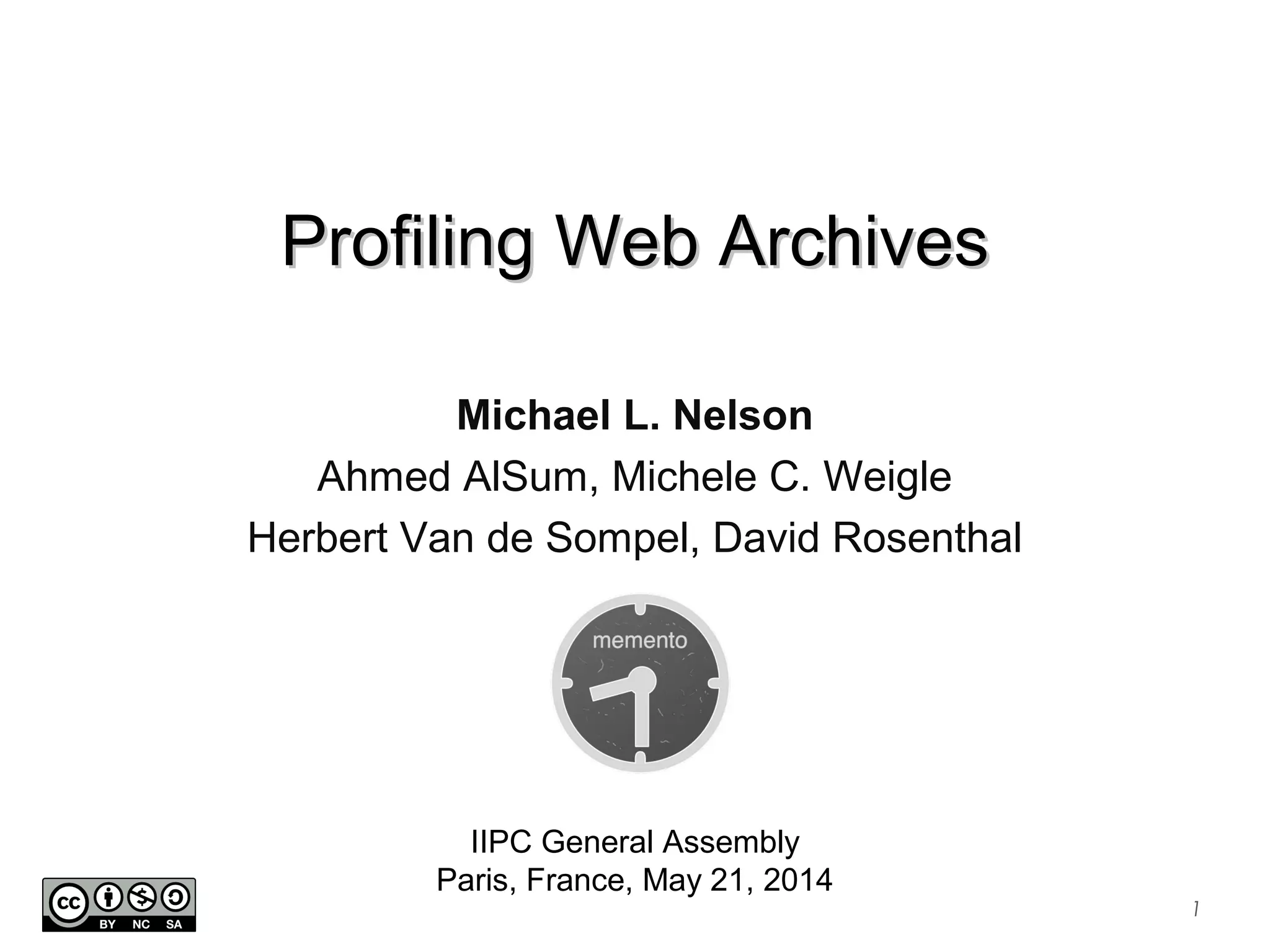 Profiling Web ArchivesProfiling Web Archives
Michael L. Nelson
Ahmed AlSum, Michele C. Weigle
Herbert Van de Sompel, David Rosenthal
IIPC General Assembly
Paris, France, May 21, 2014
1