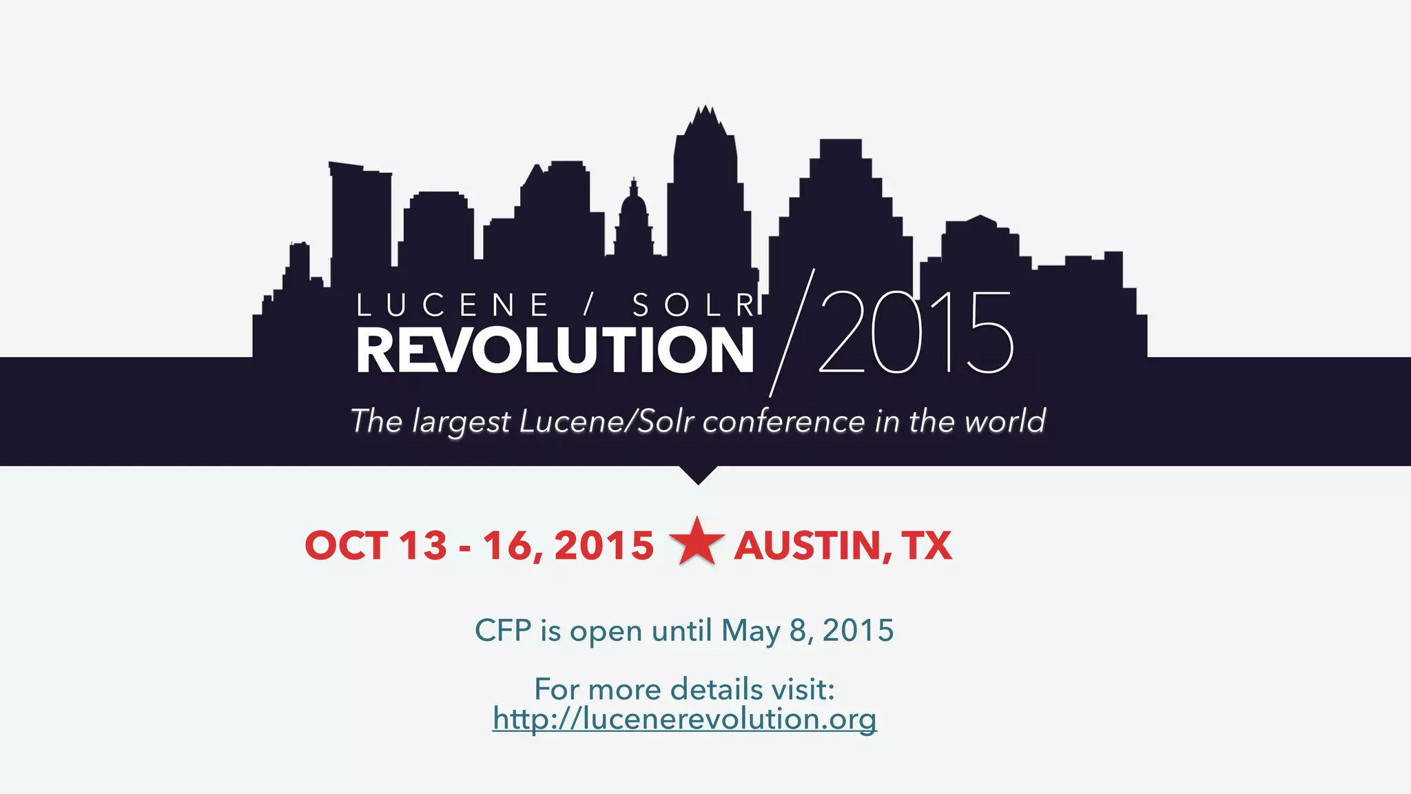 The largest Lucene/Solr conference in the world
OCT 13 - 16, 2015 AUSTIN, TX
CFP is open until May 8, 2015
For more details visit:
http://lucenerevolution.org
 