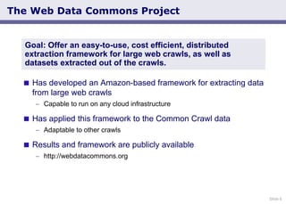 Slide 6
The Web Data Commons Project
 Has developed an Amazon-based framework for extracting data
from large web crawls
...