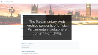 The Parliamentary Web
Archive consents of official
Parliamentary websphere
content from 2009.
 
