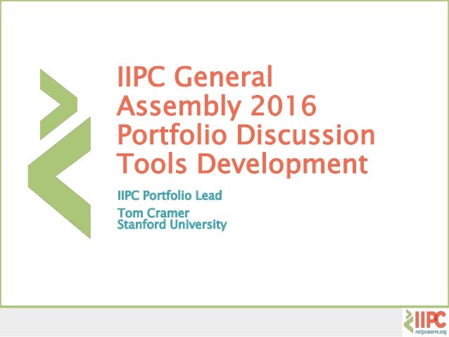 IIPC General
Assembly 2016
Portfolio Discussion
Tools Development
IIPC Portfolio Lead
Tom Cramer
Stanford University
 