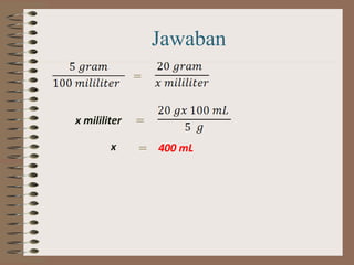 Jawaban
=
x mililiter
x

=
= 400 mL

 