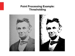 Point Processing Example:
Thresholding
 