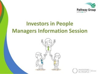 Investors in People
Managers Information Session
 