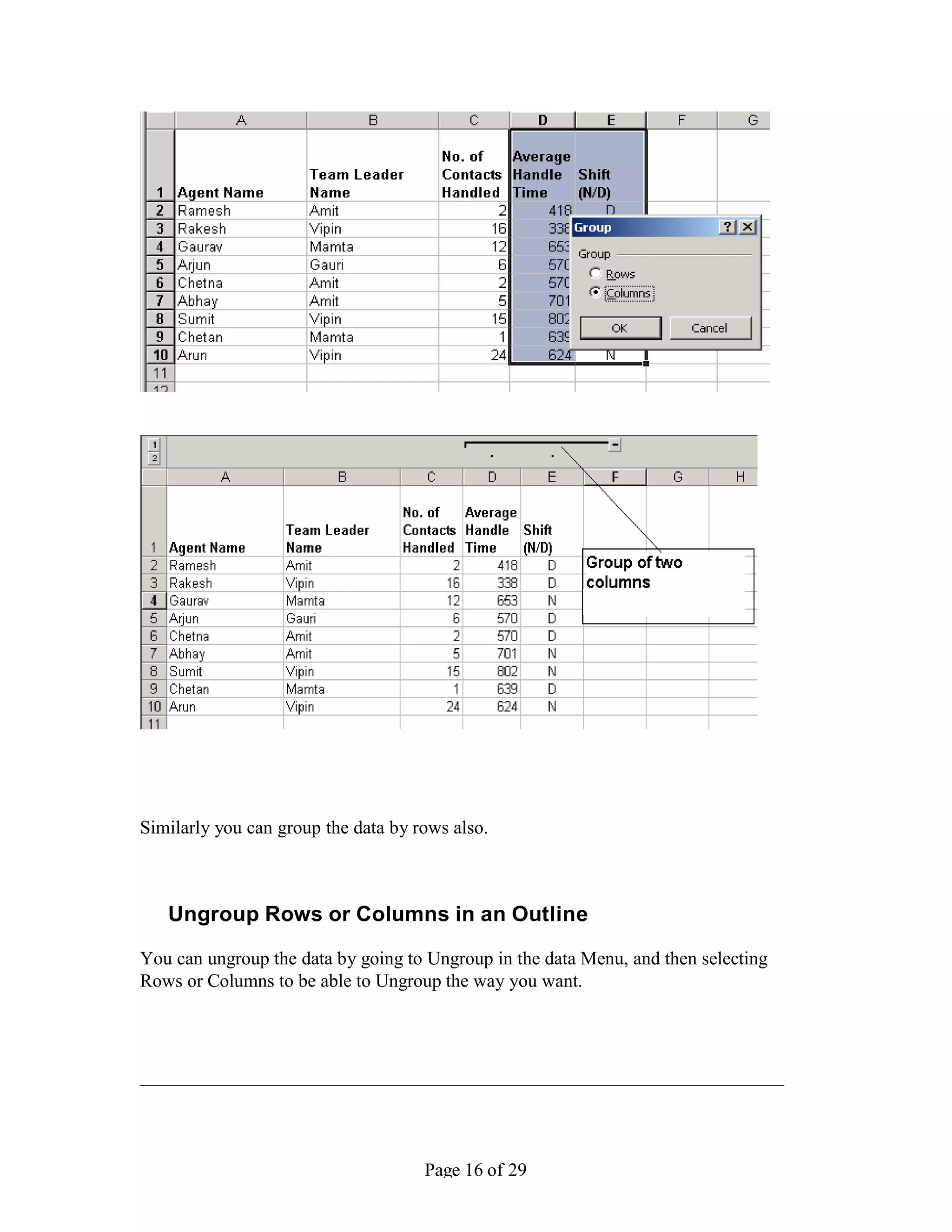 Similarly you can group the data by rows also.



   Ungroup Rows or Columns in an Outline

You can ungroup the data by going to Ungroup in the data Menu, and then selecting
Rows or Columns to be able to Ungroup the way you want.




                                     Page 16 of 29
 