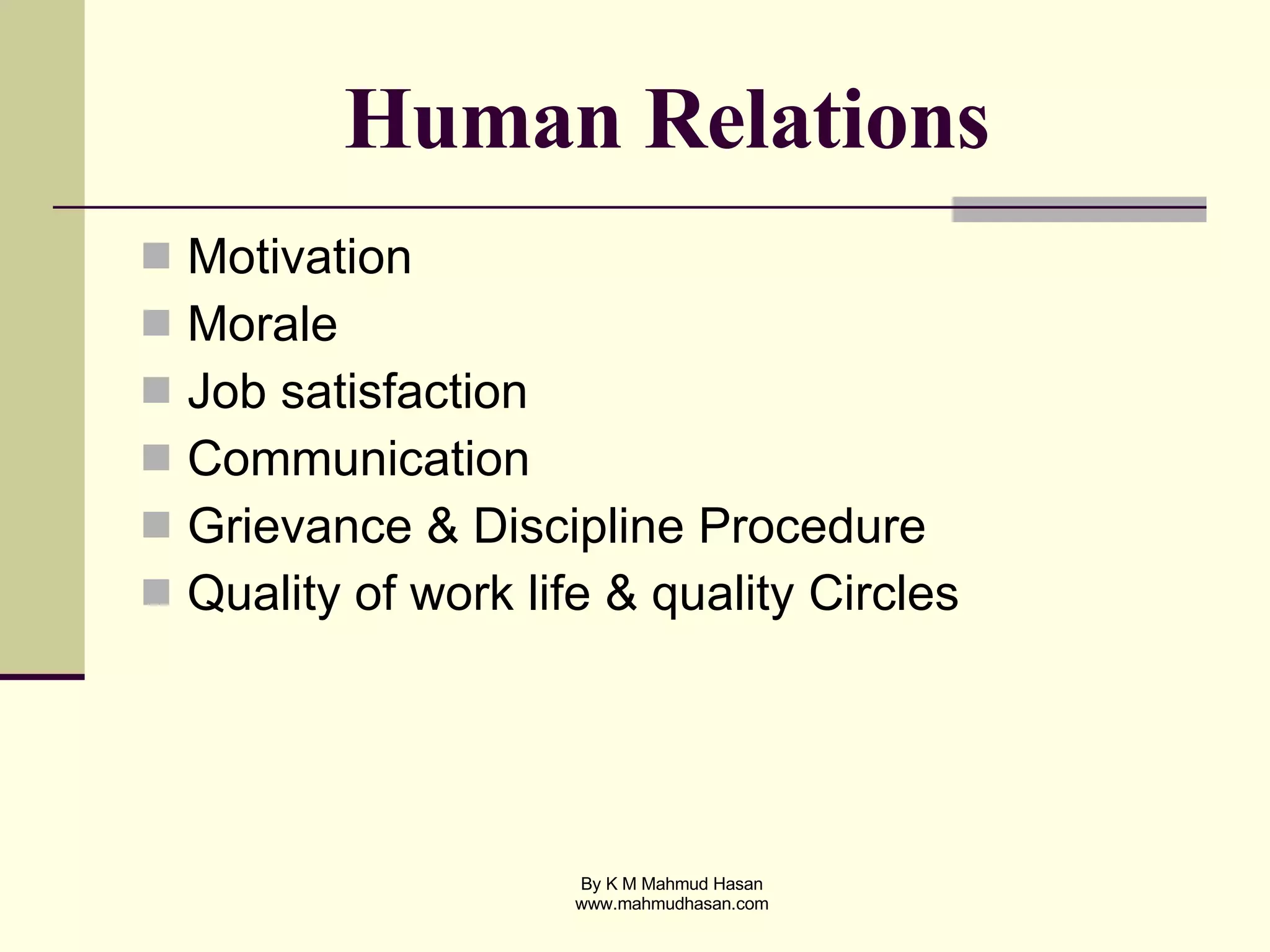Human Relations Motivation Morale Job satisfaction Communication Grievance & Discipline Procedure Quality of work life & quality Circles 