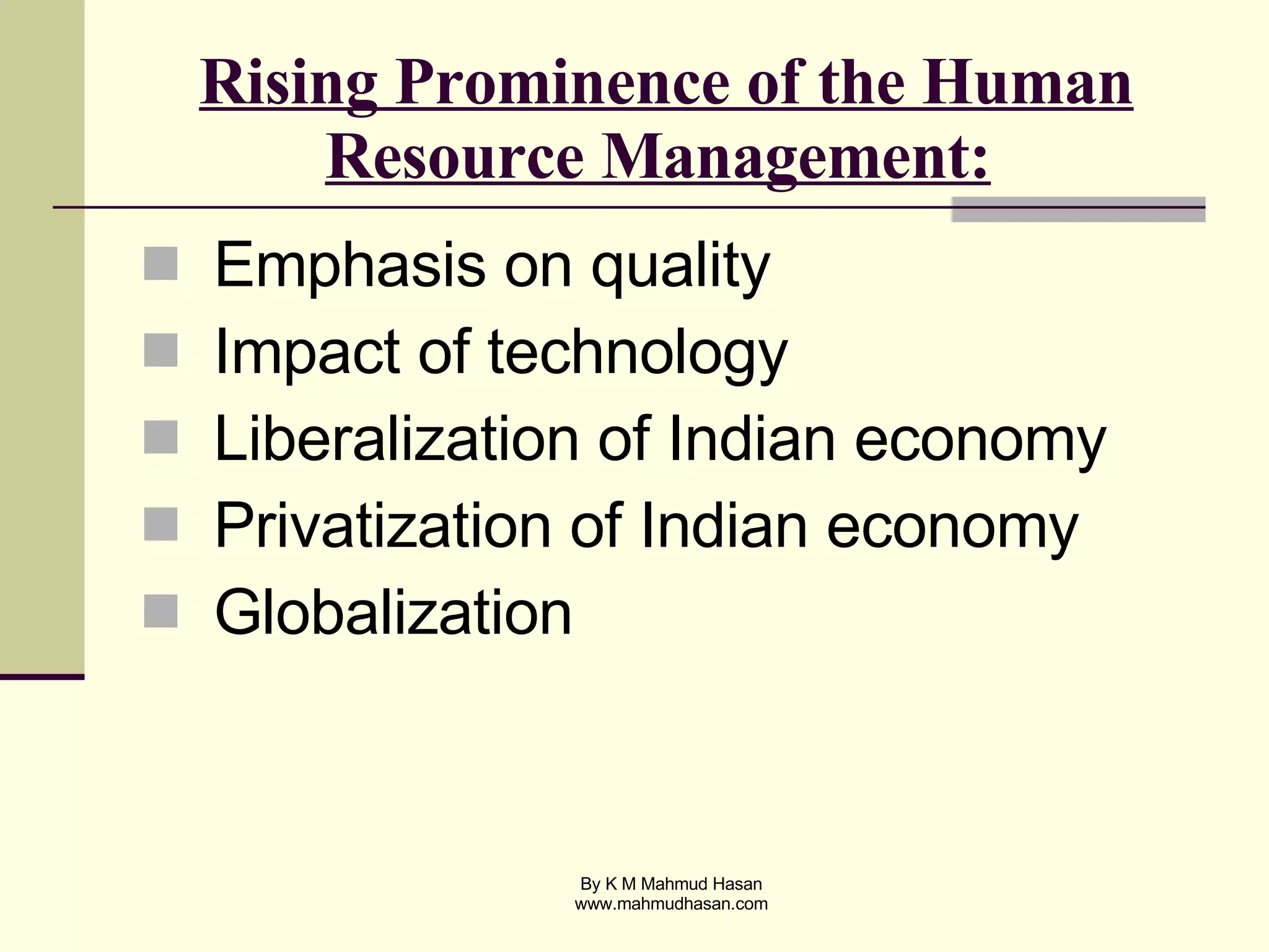 Rising Prominence of the Human Resource Management:   Emphasis on quality Impact of technology Liberalization of Indian economy Privatization of Indian economy Globalization 
