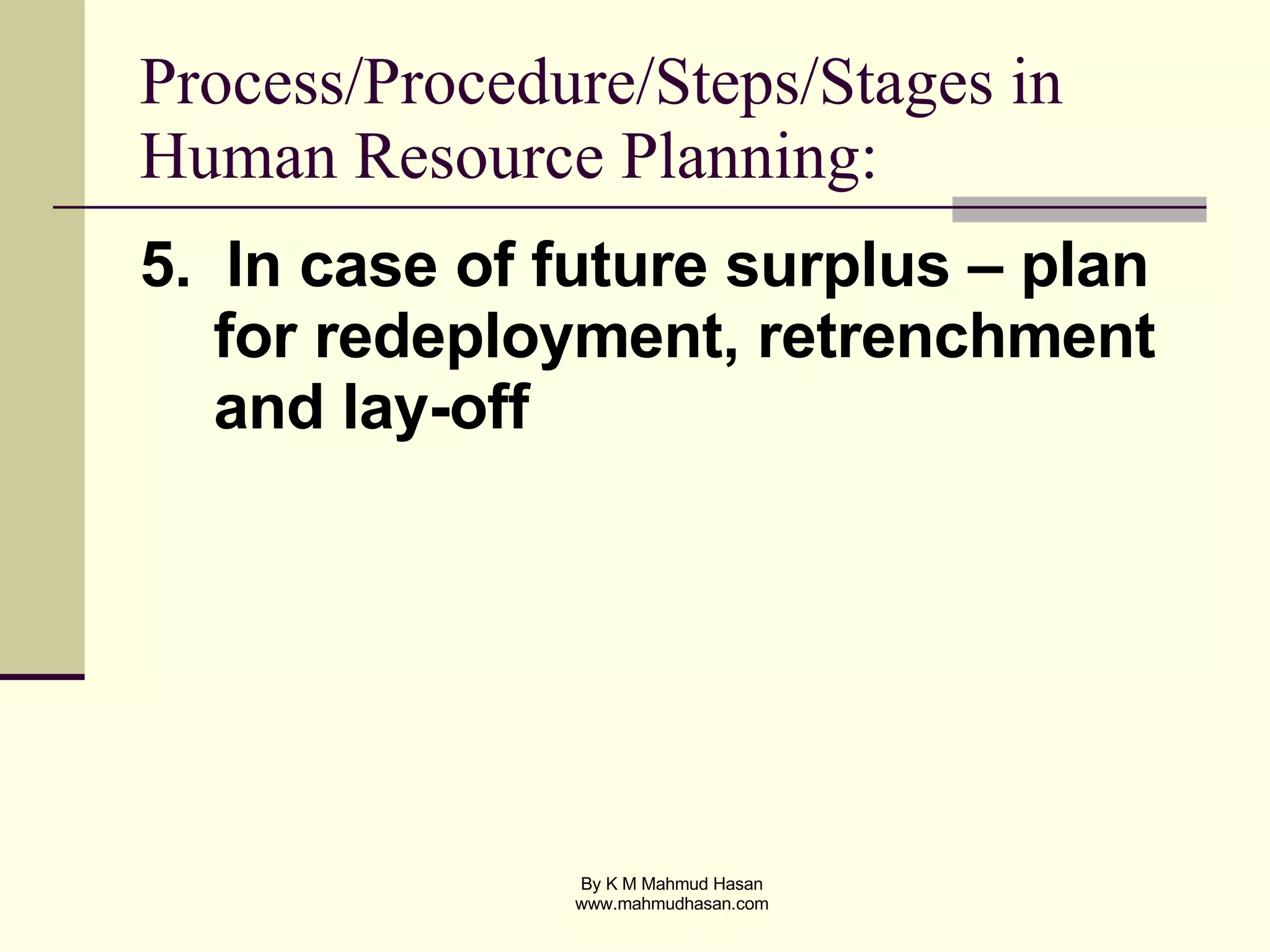 Process/Procedure/Steps/Stages in Human Resource Planning: 5.  In case of future surplus – plan for redeployment, retrenchment and lay-off 