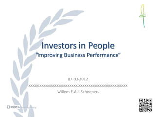 Investors in People
   “Improving Business Performance”


                     07-03-2012
xxxxxxxxxxxxxxxxxxxxxxxxxxxxxxxxxxxxxxxxxxxxxxxxxxxxx
               Willem E.A.J. Scheepers
 