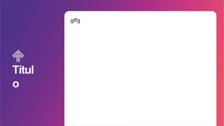gffg
Títul
o
 