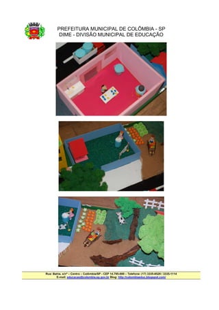 PREFEITURA MUNICIPAL DE COLÔMBIA - SP
         DIME - DIVISÃO MUNICIPAL DE EDUCAÇÃO




Rua: Bahia, s/nº – Centro – Colômbia/SP - CEP 14.795-000 – Telefone: (17) 3335-8529 / 3335-1114
       E-mail: educacao@colombia.sp.gov.br Blog: http://colombiaeduc.blogspot.com/
 