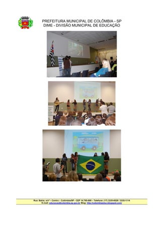 PREFEITURA MUNICIPAL DE COLÔMBIA - SP
         DIME - DIVISÃO MUNICIPAL DE EDUCAÇÃO




Rua: Bahia, s/nº – Centro – Colômbia/SP - CEP 14.795-000 – Telefone: (17) 3335-8529 / 3335-1114
       E-mail: educacao@colombia.sp.gov.br Blog: http://colombiaeduc.blogspot.com/
 