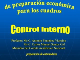 Profesor: Ms.C. Antonio Fonteboa Vizcaíno
Ms.C. Carlos Manuel Santos Cid
Miembro del Comité Académico Nacional
 