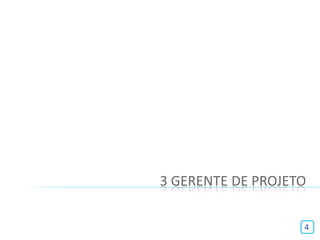 3 GERENTE DE PROJETO

                   4
 