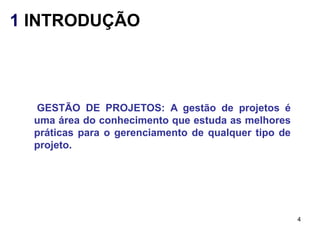 1 INTRODUÇÃO



  GESTÃO DE PROJETOS: A gestão de projetos é
  uma área do conhecimento que estuda as melhores
  práticas para o gerenciamento de qualquer tipo de
  projeto.




                                                      4
 