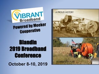 A PROUD HISTORY
A VIBRANT FUTURE
Blandin
2019 Broadband
Conference
October 8-10, 2019
 