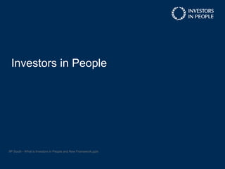 Investors in People 
IIP South - What is Investors in People and New Framework.pptx 
 
