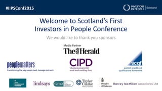 Welcome to Scotland’s First
Investors in People Conference
We would like to thank you sponsors
Media Partner
#IIPSConf2015
 