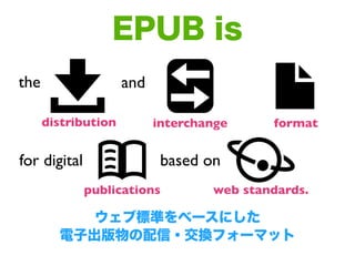 EPUB is
the                  and

      distribution         interchange     format


for digital                 based on...