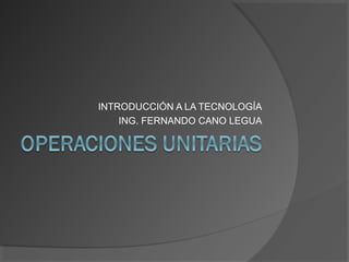 INTRODUCCIÓN A LA TECNOLOGÍA
ING. FERNANDO CANO LEGUA
 