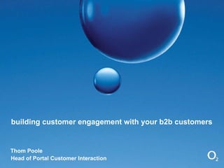 building customer engagement with your b2b customers Thom Poole Head of Portal Customer Interaction 