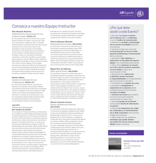 Conozca a nuestro Equipo Instructor                                                                                                                ¿Por qué debe
Pilar Marqués Martínez                                      brokerage on-line y gestión de activos. Asimismo
                                                            se encarga de la coordinación de todas las actividades
                                                                                                                                                   asistir a este Evento?
Subdirectora de Comunicación On-Line
                                                            de comunicación del grupo BNP Paribas en España,                                       > Descubrirá la nueva e-relación
y Nuevos Canales. REPSOL-YPF
                                                            incluyendo otras filiales como Atisreal y Cetelem.                                     de la empresa con sus empleados
Es Licenciada en Ciencias de la Información y posee
diversa formación en medios y comunicación. Antes                                                                                                  y con los medios de comunicación
                                                            Patricia Blázquez Mansilla                                                             > Analizará las ventajas y desventajas
de su incorporación a Repsol en 2001, su actividad
profesional estuvo vinculada durante diez años al grupo     Responsable de la Intranet. IBM ESPAÑA                                                 de las nuevas tecnologías aplicadas
multinacional de comunicación Havas, donde                  Es Licenciada en Ciencias de la Información por la                                     a la empresa
desempeñó el cargo de Directora de Estrategia.              Universidad Complutense de Madrid. Desde 1999
                                                                                                                                                   > Conocerá el lugar que ocupa hoy
Actualmente, como Subdirectora de Comunicación              es Responsable de la Intranet de IBM España y ha
                                                                                                                                                   la Comunicación on line en el Plan
on-line en Repsol, es Responsable del portal de la          desempeñado diversas funciones relacionadas
                                                            con la comunicación interna en la empresa. Desde
                                                                                                                                                   general de Marketing y Comunicación
Compañía, repsol.com, que aglutina contenidos
                                                            su paso por elmundo.es en 1998 ha desarrollado su                                      de las empresas
corporativos, comerciales y temáticos y que consigue
atraer cada mes a más de 5 MM de visitas. También es        experiencia profesional en el campo del periodismo                                     > Aprenderá a fijar objetivos y a
Responsable de Guía Repsol, tanto de la edición impresa     digital y nuevas tecnologías aplicadas al mundo de la                                  determinar la idoneidad del soporte
como de las versiones digitales. Ella ha dirigido           comunicación corporativa. Además, forma parte del                                      digital a sus necesidades particulares
el proceso de cambio de la histórica Guía Campsa que,       Foro de Comunicación interna de Alcor desde 2004.                                      > Sabrá cómo mantener la cercanía
tras treinta años liderando la planificación turística en                                                                                          en el día a día de nuestras relaciones
España, en la edición 2009 ha cambiado de nombre.           Miguel Ruiz de Valbuena                                                                con los medios a pesar de la
Con anterioridad ha dirigido el área de servicios de        Editor Sala de Prensa. IBM ESPAÑA                                                      comunicación on line
marketing y la gestión de medios del Grupo Repsol.          Es Licenciado en Ciencias de la Información por la
                                                                                                                                                   > Descubrirá cómo determinar
                                                            Universidad Complutense de Madrid. Desde hace más
                                                                                                                                                   y distribuir nuevas funciones
Natalia Villoria                                            de 8 años trabaja como Editor y Responsable de la Sala
                                                                                                                                                   y responsabilidades en el departamento
Gerente de Contenidos On Line                               de Prensa de IBM España. Su carrera profesional ha
                                                            estado desde sus inicios ligada al mundo de la                                         de Comunicación Corporativa
y Publicaciones. REPSOL-YPF
                                                            comunicación en Internet, desarrollando su experiencia                                 > Profundizará en la gestión de crisis
Es Licenciada en Administración y Dirección de
                                                            tanto en medios digitales (elmundo.es) como en                                         y aprenderá a salvaguardar la
Empresas y actualmente está cursando el Máster
Comunicación Institucional y Política de la Universidad
                                                            portales de Internet (Neworld City). Es autor y coautor                                reputación de su empresa desde
                                                            de diversos manuales técnicos de software de ofimática                                 el Departamento de Comunicación
Carlos III y El Mundo. Se incorporó a Repsol en 1998
                                                            y diseño gráfico, así como coautor del informe “Trends                                 en plena era digital
y desde el año 2000 ha desempañado diferentes
                                                            in online media relations: Web-based corporate press
funciones en el ámbito de la comunicación on line.                                                                                                 > Conocerá las claves para convertir
                                                            rooms in leading international companies”, publicado
En la actualidad es Responsable de todas las áreas                                                                                                 la crisis en una oportunidad de
                                                            en Public Relations Review en Septiembre de 2006.
de contenidos presentes en www.repsol.com                                                                                                          comunicación a nuestro favor
y de las diferentes versiones de la Guía Repsol.                                                                                                   > Valorará el poder de la Intranet
                                                            Alfonso González Herrero
                                                                                                                                                   como posible fuente de información
Juan Briz                                                   Director de Relaciones Externas
                                                                                                                                                   al exterior
Director de Comunicación                                    IBM ESPAÑA
                                                            Es Licenciado en Publicidad y Relaciones Públicas por                                  > Analizará la importancia de cuidar
BNP PARIBAS EN ESPAÑA
                                                            la Universidad Complutense de Madrid (UCM), Máster                                     los contenidos y el mantenimiento
Es Licenciado en Ciencias Económicas y Empresariales
                                                            en Dirección de Publicidad y Relaciones Públicas por                                   de su Web corporativa como primera
por el CUNEF de la UCM, titulado del Programa Superior
en Gestión Empresarial y Comunicación del Instituto de
                                                            Michigan State University (EE.UU.), y Doctor por el                                    imagen de la empresa
                                                            Departamento de Comercialización e Investigación                                       > Sabrá cuáles son los verdaderos
Empresa, miembro de DirCom y colaborador habitual en
                                                            de Mercados de la Universidad Complutense de Madrid.                                   beneficios que puede obtener
conferencias y medios sobre asuntos de comunicación,
                                                            Se incorporó a IBM en 1999, procedente de la firma                                     de la Web 2.0 y de los nuevos Social
patrocinio, información económica, etc. Antes de su
                                                            de comunicación empresarial Burson-Marsteller,
incorporación a BNP Paribas en España en 2007 fue                                                                                                  Media desde su empresa
                                                            en la que fue Manager de la división de Public Affairs
Market Relations & Public Affairs Officer de BNP Paribas
                                                            y dirigió proyectos para 3M, BP, y Repsol, entre otros.
Securities Services durante tres años. Anteriormente
                                                            Con anterioridad había sido Consultor de la
había ocupado el cargo de Head of International
                                                            multinacional Hill & Knowlton en sus oficinas de Nueva
Investors Services Sales & Relationship Management
                                                            York (EE.UU.) en donde trabajó para AT&T, Allied-                                     Evento recomendado
y desempeñado diferentes puestos dentro de las áreas
                                                            Domecq, NEC y Bell Atlantic. Es autor del libro
de Relaciones con Clientes y Operaciones tanto en
                                                            Marketing preventivo: la comunicación de crisis
Paribas como en JP Morgan Madrid, donde comenzó
                                                            en la empresa, así como de diversos artículos
su carrera profesional en 1994. Actualmente se ocupa                                                                                                                  Escritura Eficaz para Web
                                                            publicados en el Journal of Public Relations Research
de las relaciones con los medios de comunicación,
                                                            y el Journal of Communications Management.                                                                Madrid,
comunicación interna, relaciones públicas, organización
de eventos y otras acciones de marketing y RR.PP.,
                                                                                                                                                                      29 y 30 de Septiembre
centro de documentación y responsabilidad social                                                                                                                      de 2009
corporativa para todas las actividades bancarias,


                                                                                                                      Tel. 902 12 10 15 Fax 91 319 62 18 www.iir.es inscrip@iir.es ¡Regístrese! 4
 