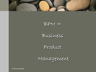 BPM =  Business  Product  Management 26 September 2007 Mercure Amsterdam 