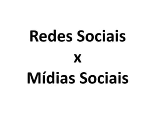 Redes Sociais
x
Mídias Sociais
 