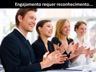 Engajamento requer reconhecimento...
 