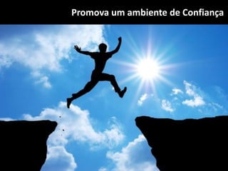 Promova um ambiente de Confiança
 
