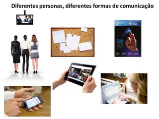 Diferentes personas, diferentes formas de comunicação
 