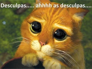 Desculpas..... ahhhh as desculpas....
 
