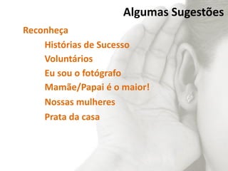 Algumas Sugestões
Reconheça
Histórias de Sucesso
Voluntários
Eu sou o fotógrafo
Mamãe/Papai é o maior!
Nossas mulheres
Prata da casa
 