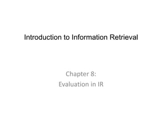 Introduction to Information Retrieval




             Chapter 8:
           Evaluation in IR
 
