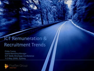 ICT Remuneration & 
Recruitment Trends
Phillip Tusing
Global Marketing Manager
ICT Skills Shortage Conference
1-2 May 2008, Sydney
 