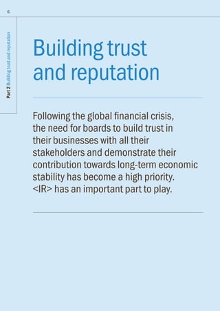 Building trust
and reputation
Following the global financial crisis,
the need for boards to build trust in
their businesses with all their
stakeholders and demonstrate their
contribution towards long-term economic
stability has become a high priority.
IR has an important part to play.
Part2Buildingtrustandreputation
6
 