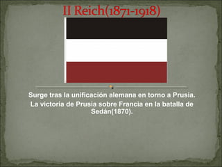 Surge tras la unificación alemana en torno a Prusia.
La victoria de Prusia sobre Francia en la batalla de
                    Sedán(1870).
 