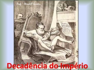 Decadência do Império
Prof.° Wendell Guedes.
 