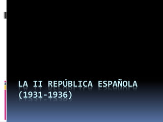 LA II REPÚBLICA ESPAÑOLA
(1931-1936)
 