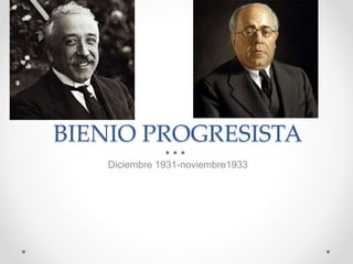 BIENIO PROGRESISTA
Diciembre 1931-noviembre1933
 