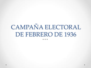 CAMPAÑA ELECTORAL
DE FEBRERO DE 1936
 