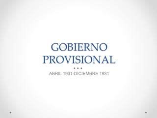 GOBIERNO
PROVISIONAL
ABRIL 1931-DICIEMBRE 1931
 