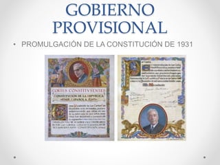 GOBIERNO
PROVISIONAL
• PROMULGACIÓN DE LA CONSTITUCIÓN DE 1931
 