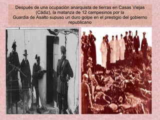 Después de una ocupación anarquista de tierras en Casas Viejas (Cádiz), la matanza de 12 campesinos por la Guardia de Asalto supuso un duro golpe en el prestigio del gobierno republicano 