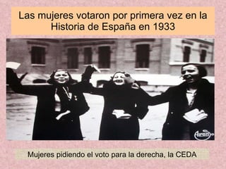 Las mujeres votaron por primera vez en la Historia de España en 1933 Mujeres pidiendo el voto para la derecha, la CEDA 