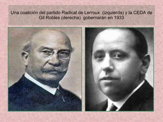 Una coalición del partido Radical de Lerroux  (izquierda) y la CEDA de Gil Robles (derecha)  gobernarán en 1933 