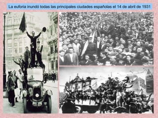 La euforia inundó todas las principales ciudades españolas el 14 de abril de 1931 